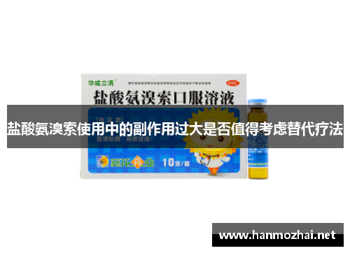 盐酸氨溴索使用中的副作用过大是否值得考虑替代疗法
